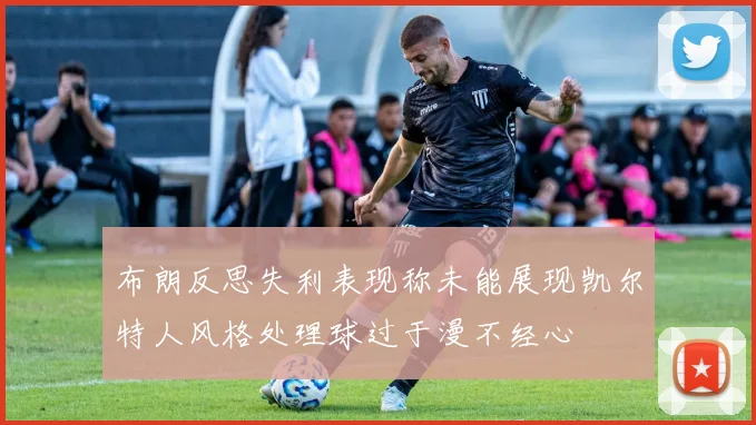 布朗反思失利表现称未能展现凯尔特人风格处理球过于漫不经心
