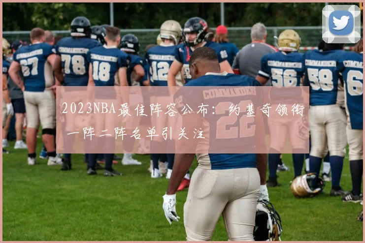 2023NBA最佳阵容公布：约基奇领衔 一阵二阵名单引关注