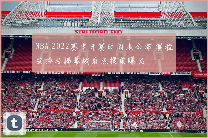 NBA 2022赛季开赛时间表公布 赛程安排与揭幕战看点提前曝光